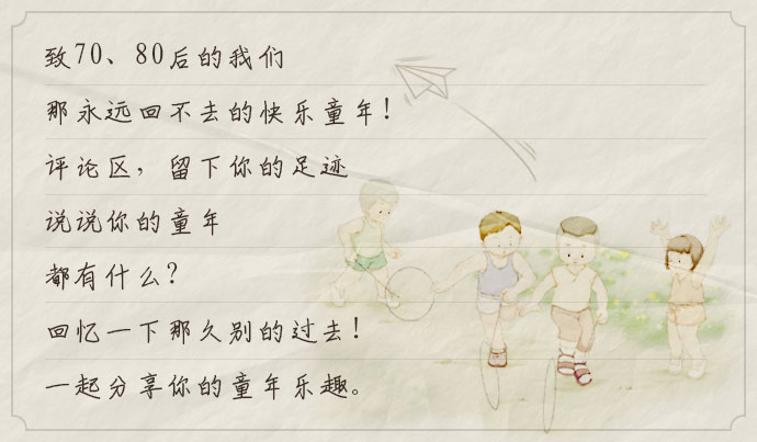 致70、80后的我们，那永远回不去的快乐童年！评论区，留下你的足迹。说说你的童年，都有什么？回忆一下那久别的过去！一起分享你的童年乐趣。